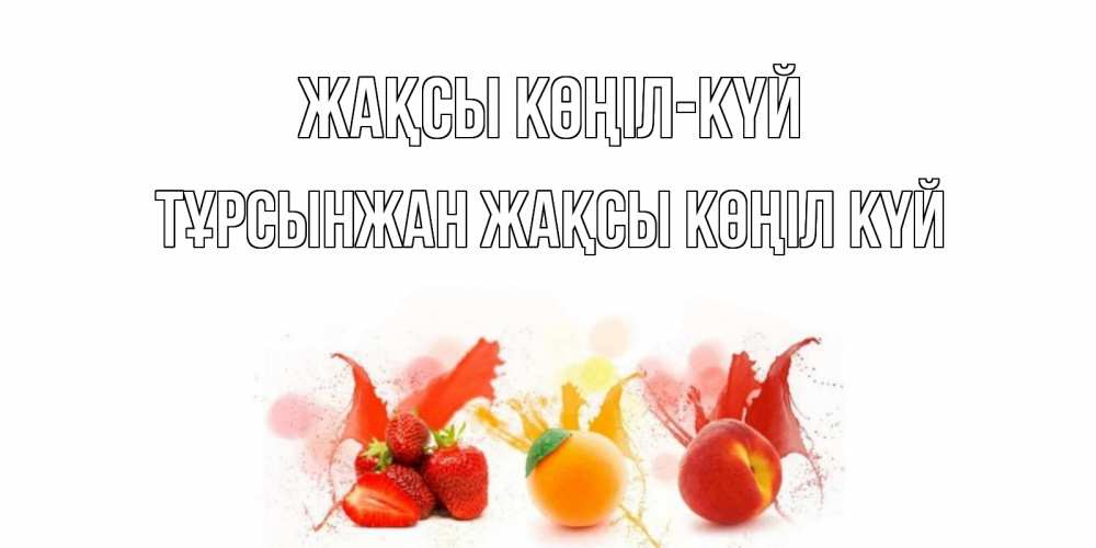 Күн сайын ашық хат с именем, ТҰРСЫНЖАН Жақсы көңіл күй фрукты, сок Онлайн тегін жүктеп алу тілектері бар керемет карта 
