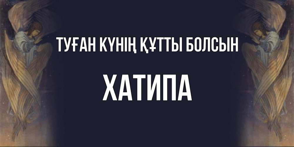Күн сайын ашық хат с именем, ХАТИПА Туған күнің құтты болсын день ангела Онлайн тегін жүктеп алу тілектері бар керемет карта 
