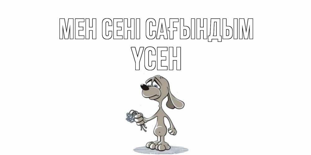 Күн сайын ашық хат с именем, ҮСЕН Мен сені сағындым я по тебе скучаю с песиком Онлайн тегін жүктеп алу тілектері бар керемет карта 