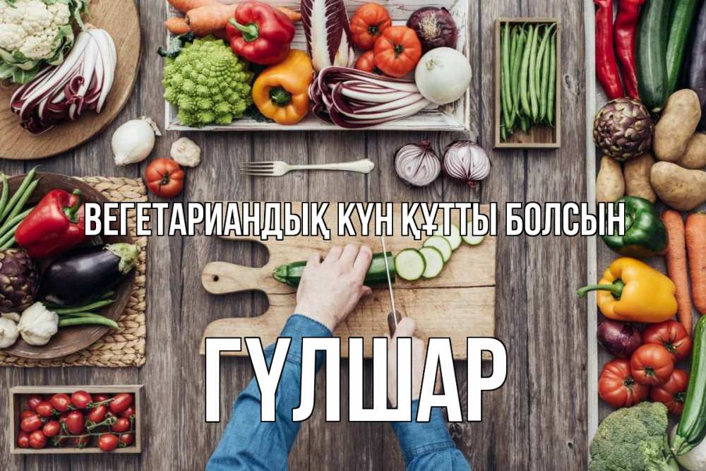 Күн сайын ашық хат с именем, ГҮЛШАР Вегетариандық күн құтты болсын день вегана Онлайн тегін жүктеп алу тілектері бар керемет карта 