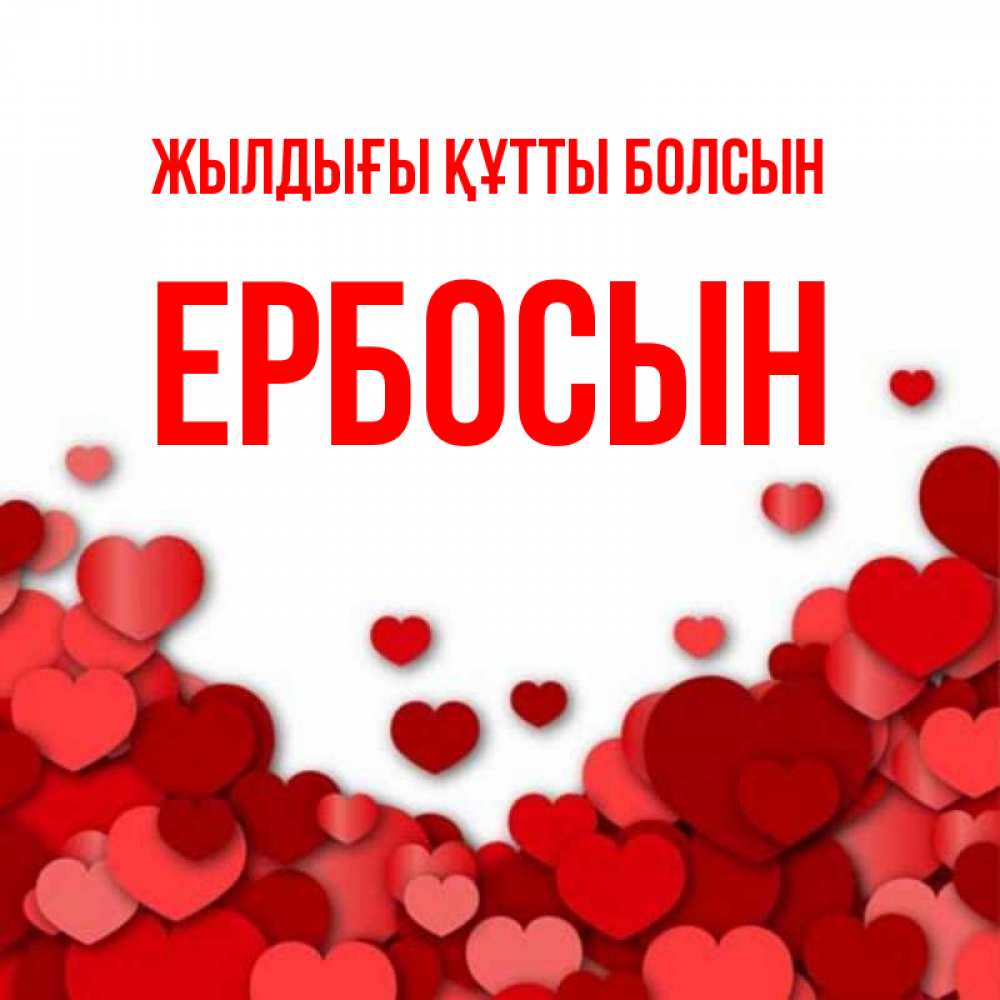 Күн сайын ашық хат с именем, Ербосын Жылдығы құтты болсын много красных сердечек о любви Онлайн тегін жүктеп алу тілектері бар керемет карта 