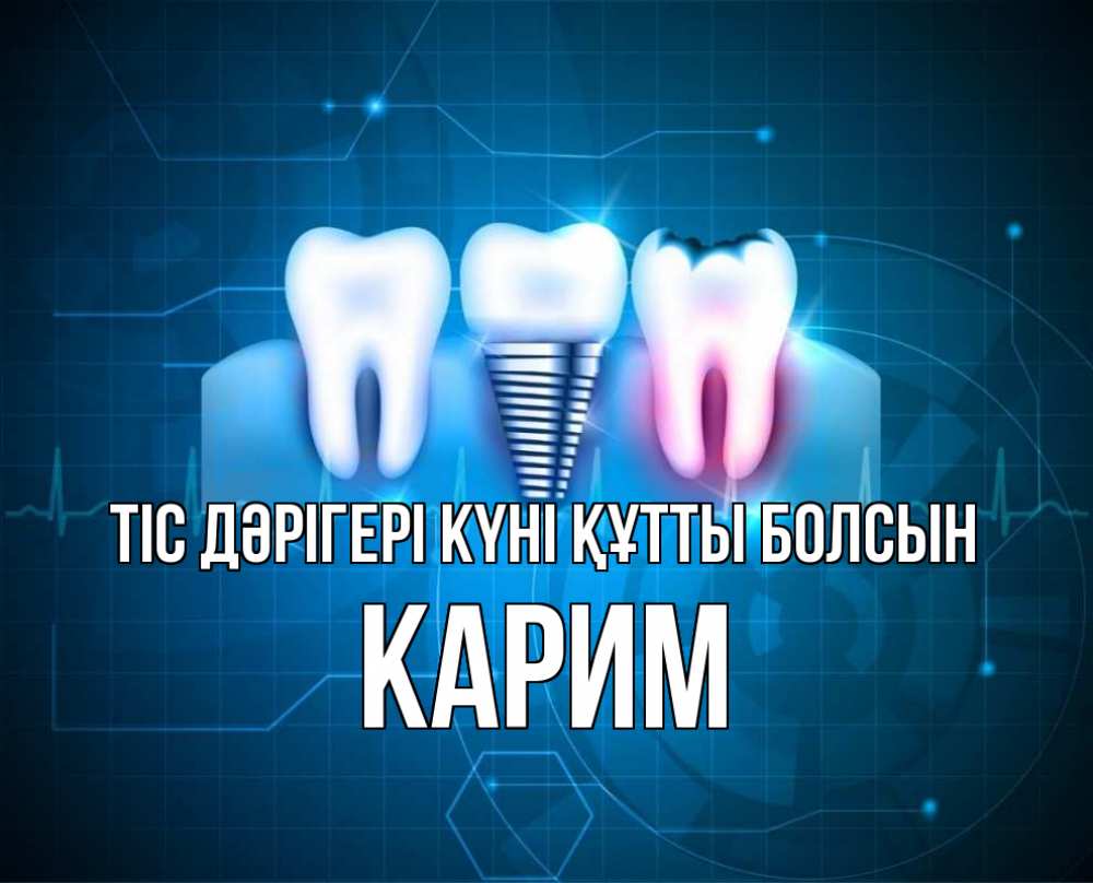 Күн сайын ашық хат с именем, Карим Тіс дәрігері күні құтты болсын с днем стоматолога Онлайн тегін жүктеп алу тілектері бар керемет карта 