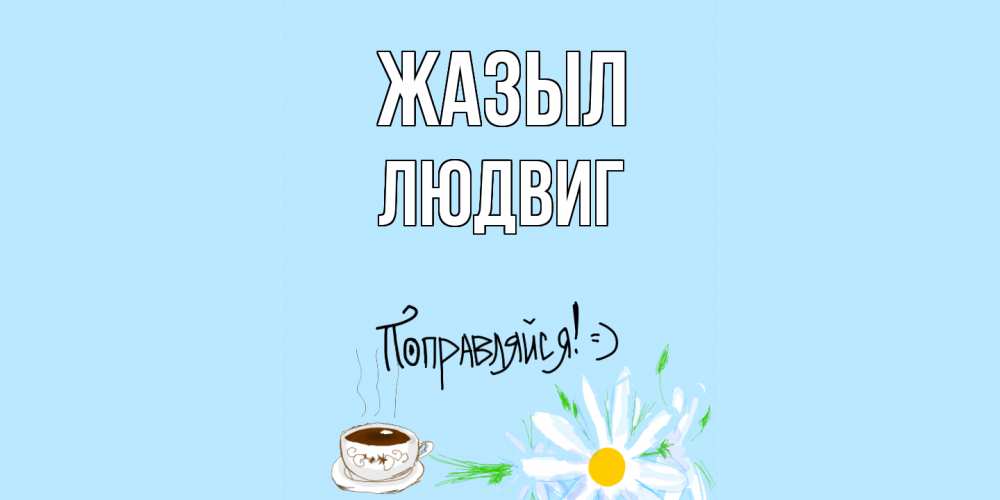 Күн сайын ашық хат с именем, Людвиг Жазыл чай Онлайн тегін жүктеп алу тілектері бар керемет карта 