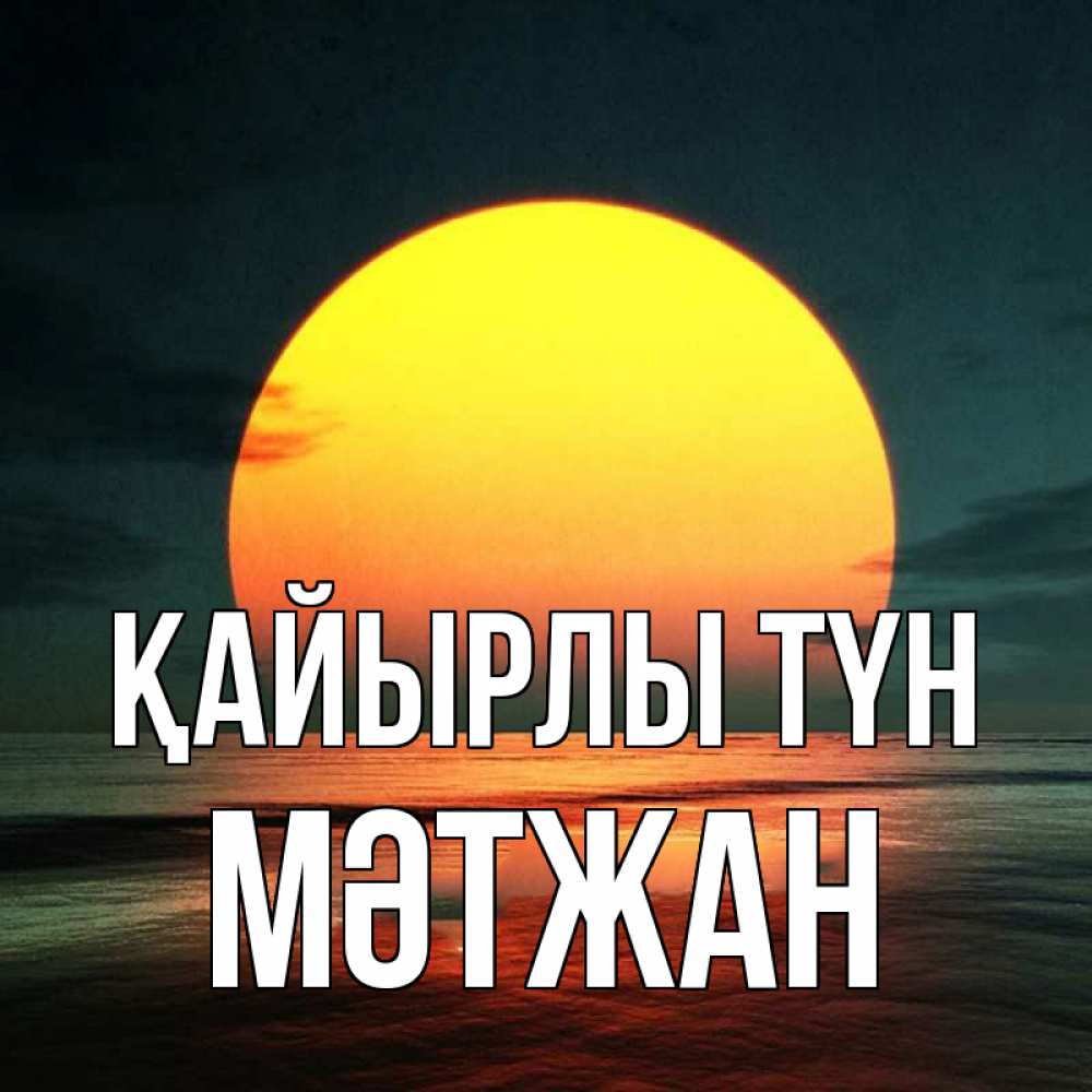 Күн сайын ашық хат с именем, МӘТЖАН Қайырлы түн огромный диск солнц Онлайн тегін жүктеп алу тілектері бар керемет карта 