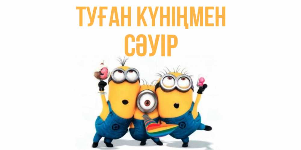 Күн сайын ашық хат с именем, СӘУІР Туған күніңмен миньоны Онлайн тегін жүктеп алу тілектері бар керемет карта 