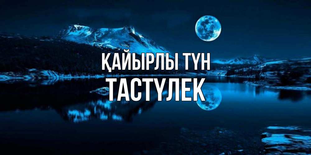 Күн сайын ашық хат с именем, ТАСТҮЛЕК Қайырлы түн луна, озеро, горы Онлайн тегін жүктеп алу тілектері бар керемет карта 