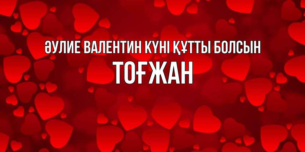 Күн сайын ашық хат с именем, ТОҒЖАН Әулие Валентин күні құтты болсын новые бесплатные открытки на 14 февраля, день всех влюбленных Онлайн тегін жүктеп алу тілектері бар керемет карта 