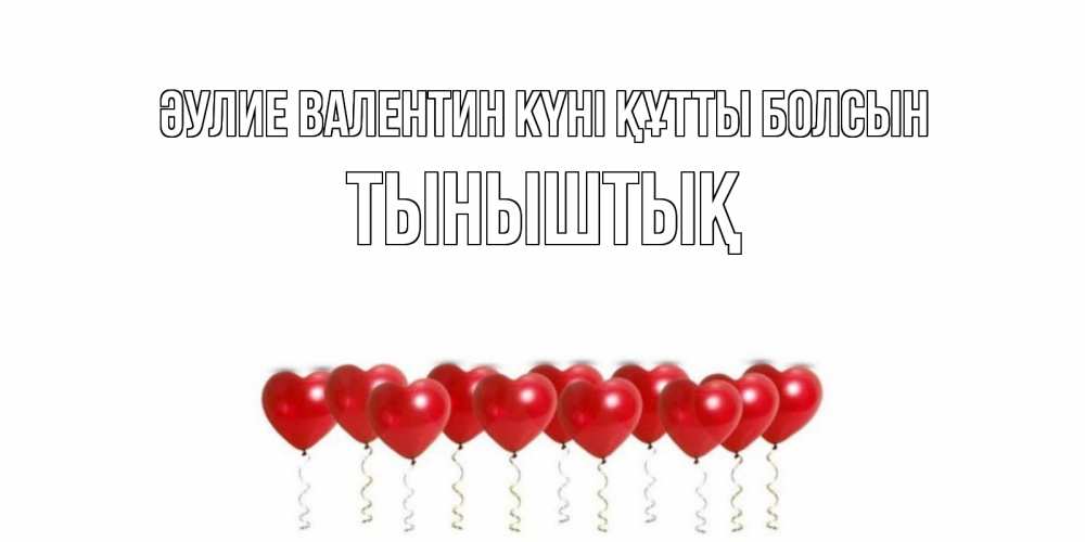 Күн сайын ашық хат с именем, ТЫНЫШТЫҚ Әулие Валентин күні құтты болсын шары в виде сердец Онлайн тегін жүктеп алу тілектері бар керемет карта 