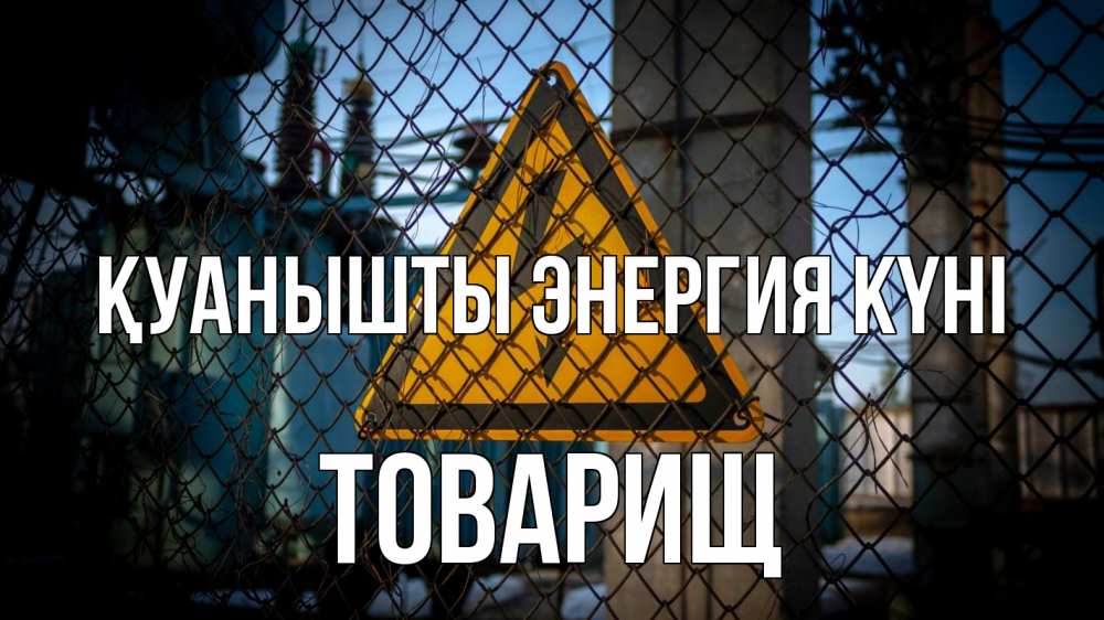 Күн сайын ашық хат с именем, Товарищ Қуанышты энергия күні трансформаторная подстанция Онлайн тегін жүктеп алу тілектері бар керемет карта 