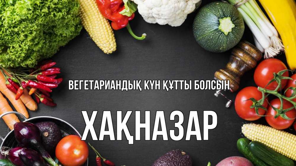 Күн сайын ашық хат с именем, ХАҚНАЗАР Вегетариандық күн құтты болсын день вегана Онлайн тегін жүктеп алу тілектері бар керемет карта 