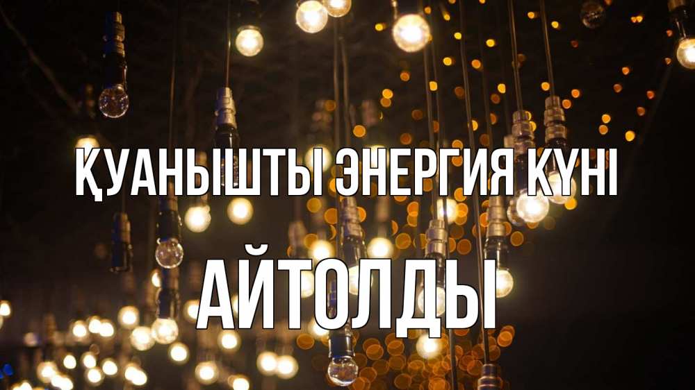 Күн сайын ашық хат с именем, АЙТОЛДЫ Қуанышты энергия күні гирлянда Онлайн тегін жүктеп алу тілектері бар керемет карта 