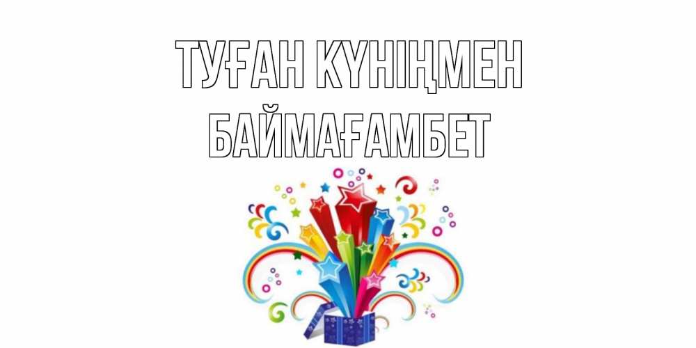 Күн сайын ашық хат с именем, Баймағамбет Туған күніңмен Коробка,радуга,звезды Онлайн тегін жүктеп алу тілектері бар керемет карта 