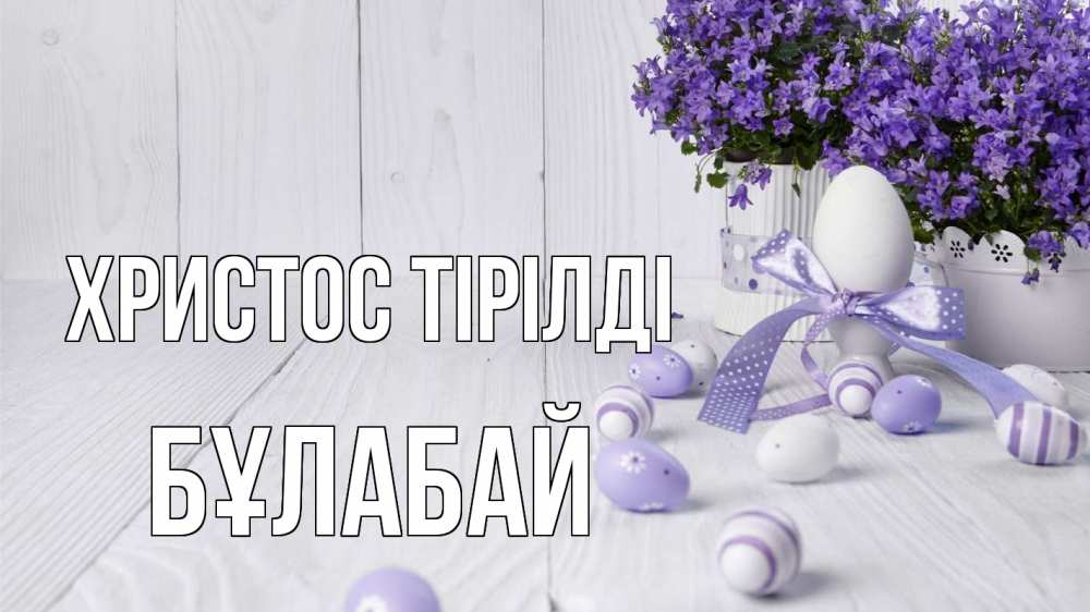 Күн сайын ашық хат с именем, Бұлабай Христос тірілді пасха, сирень Онлайн тегін жүктеп алу тілектері бар керемет карта 