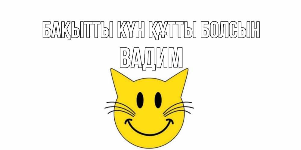 Күн сайын ашық хат с именем, Вадим Бақытты күн құтты болсын кот, улыбка Онлайн тегін жүктеп алу тілектері бар керемет карта 