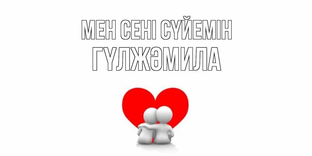 Күн сайын ашық хат с именем, ГҮЛЖӘМИЛА Мен сені сүйемін обнимаю Онлайн тегін жүктеп алу тілектері бар керемет карта 