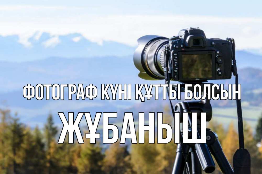 Күн сайын ашық хат с именем, Жұбаныш Фотограф күні құтты болсын с днем фотографа Онлайн тегін жүктеп алу тілектері бар керемет карта 