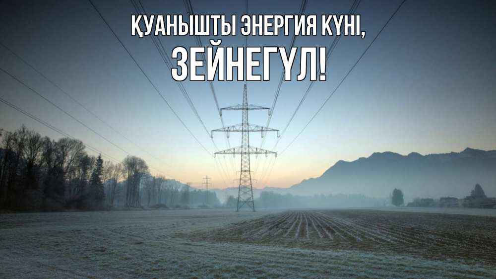 Күн сайын ашық хат с именем, ЗЕЙНЕГҮЛ Қуанышты энергия күні поле ЛЭП Онлайн тегін жүктеп алу тілектері бар керемет карта 