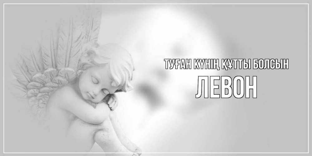 Күн сайын ашық хат с именем, Левон Туған күнің құтты болсын ангелочек, день ангела Онлайн тегін жүктеп алу тілектері бар керемет карта 