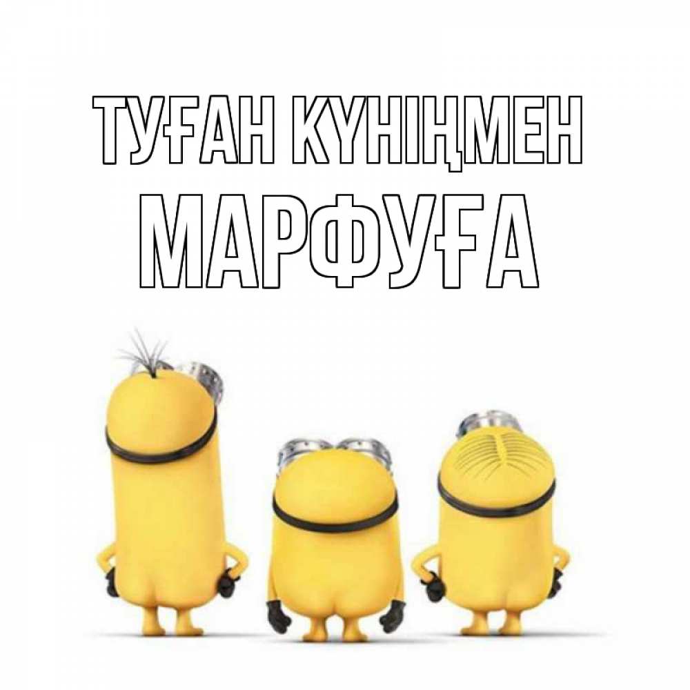 Күн сайын ашық хат с именем, МАРФУҒА Туған күніңмен миньоны Онлайн тегін жүктеп алу тілектері бар керемет карта 