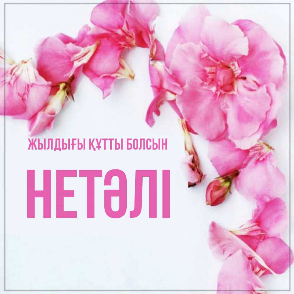Күн сайын ашық хат с именем, НЕТӘЛІ Жылдығы құтты болсын Красивая открытка для поздравления с днем рождения Онлайн тегін жүктеп алу тілектері бар керемет карта 