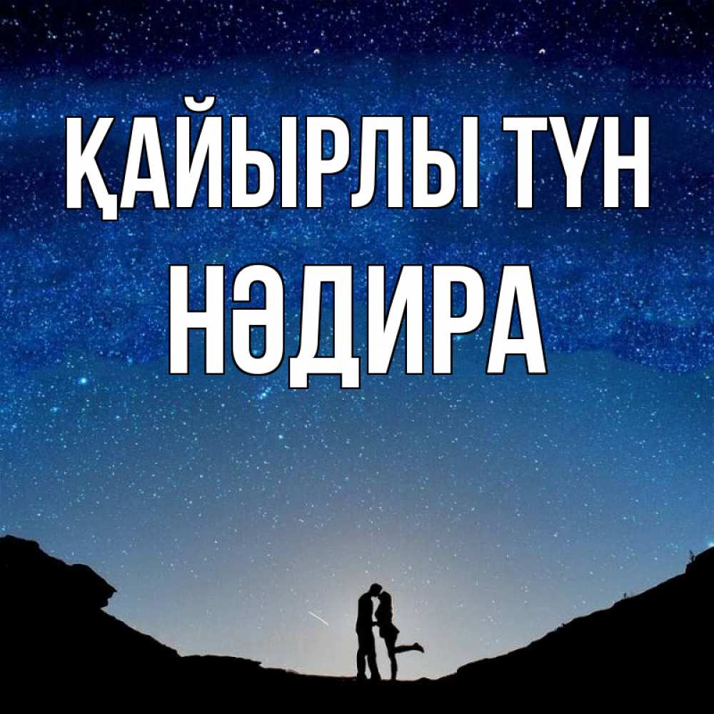 Күн сайын ашық хат с именем, НӘДИРА Қайырлы түн звездное небо и люди Онлайн тегін жүктеп алу тілектері бар керемет карта 