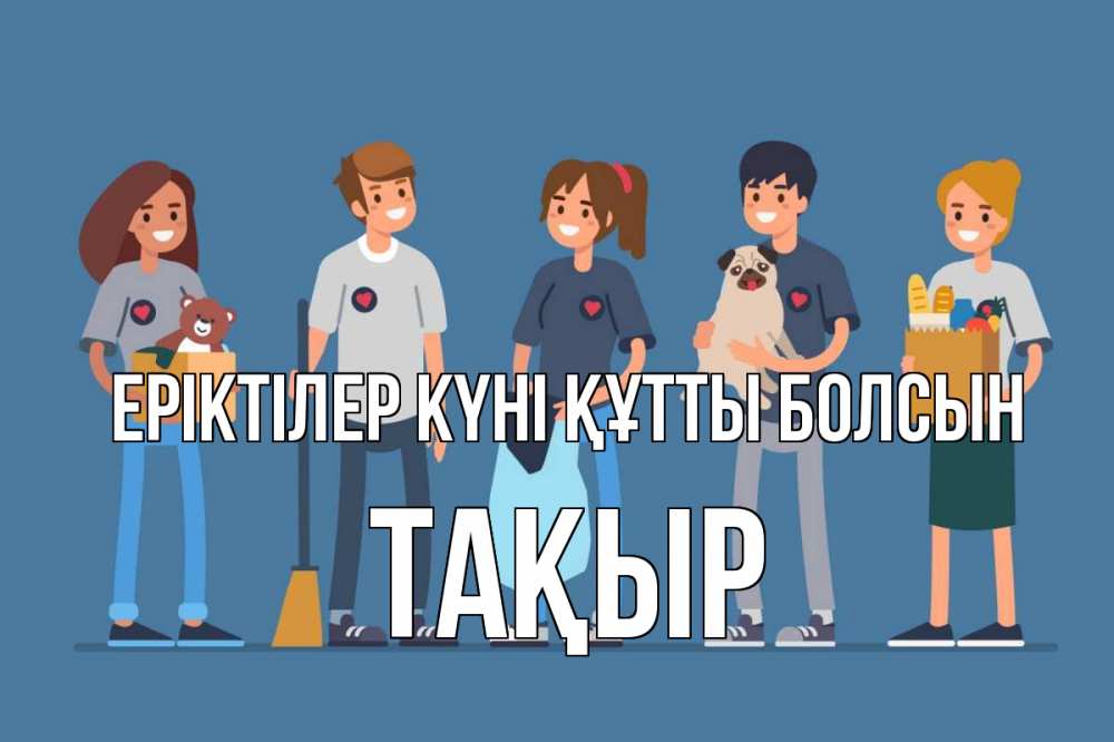 Күн сайын ашық хат с именем, ТАҚЫР Еріктілер күні құтты болсын С днем волонтера Онлайн тегін жүктеп алу тілектері бар керемет карта 