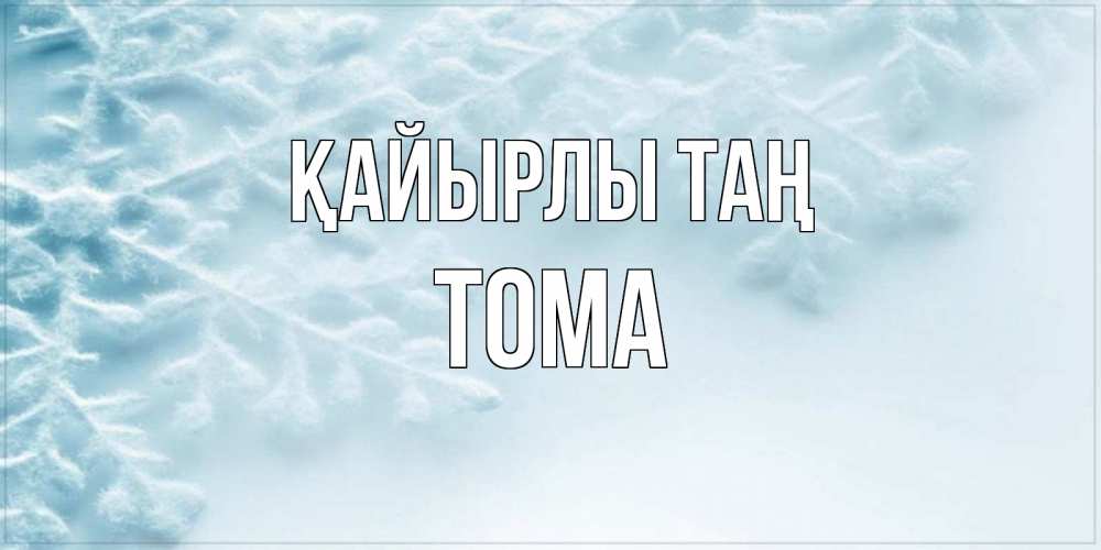 Күн сайын ашық хат с именем, Тома Қайырлы таң классное зимнее утро Онлайн тегін жүктеп алу тілектері бар керемет карта 