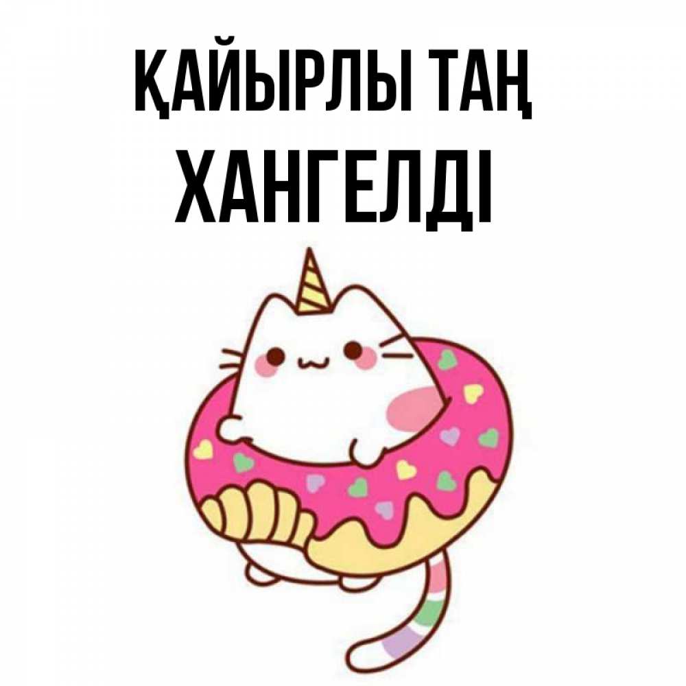 Күн сайын ашық хат с именем, ХАНГЕЛДІ Қайырлы таң кот в бублике Онлайн тегін жүктеп алу тілектері бар керемет карта 
