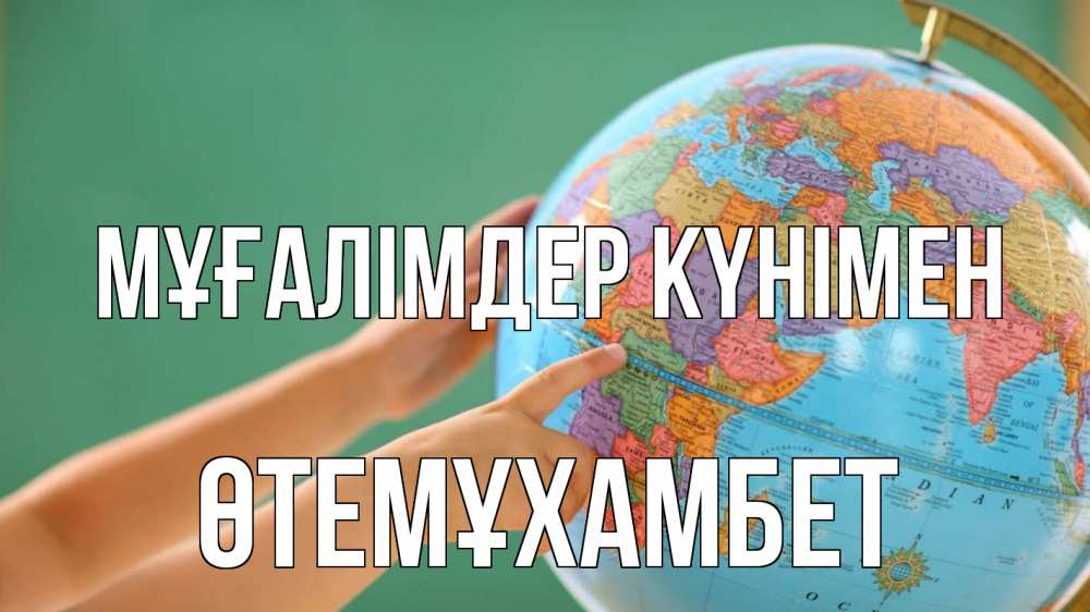 Күн сайын ашық хат с именем, ӨТЕМҰХАМБЕТ Мұғалімдер күнімен с днем учителя Онлайн тегін жүктеп алу тілектері бар керемет карта 