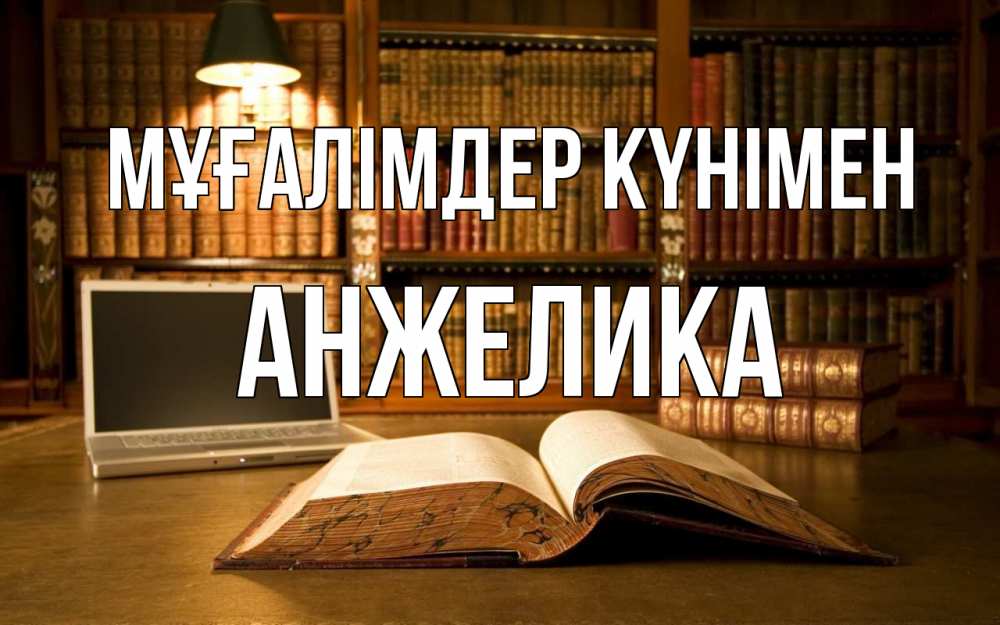 Күн сайын ашық хат с именем, Анжелика Мұғалімдер күнімен с днем учителя Онлайн тегін жүктеп алу тілектері бар керемет карта 