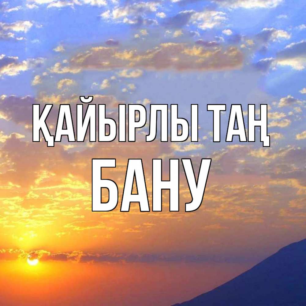 Күн сайын ашық хат с именем, БАНУ Қайырлы таң облака и солнце Онлайн тегін жүктеп алу тілектері бар керемет карта 