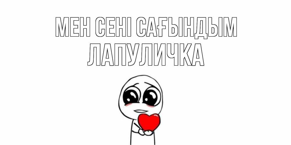 Күн сайын ашық хат с именем, Лапуличка Мен сені сағындым я очень соскучился по тебе с тролль фейсом Онлайн тегін жүктеп алу тілектері бар керемет карта 