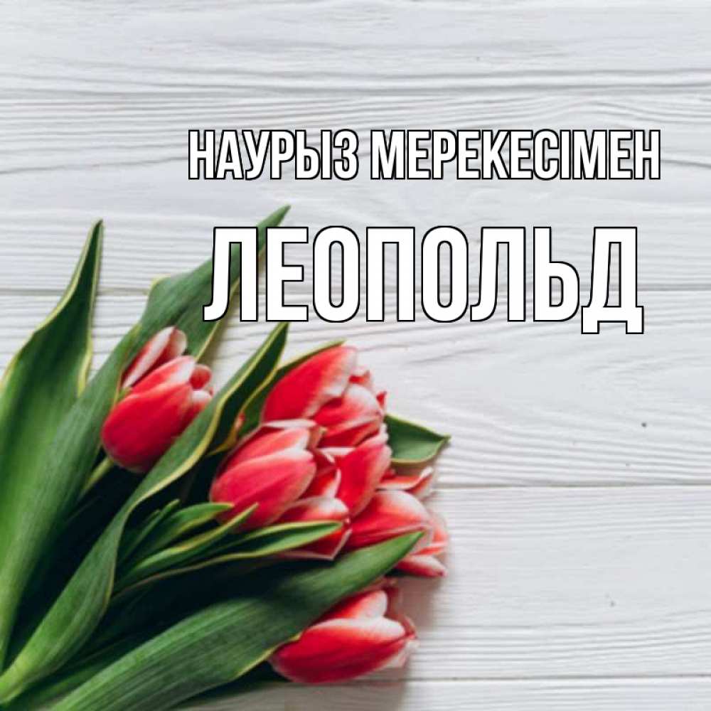 Күн сайын ашық хат с именем, Леопольд Наурыз мерекесімен весна 2 Онлайн тегін жүктеп алу тілектері бар керемет карта 