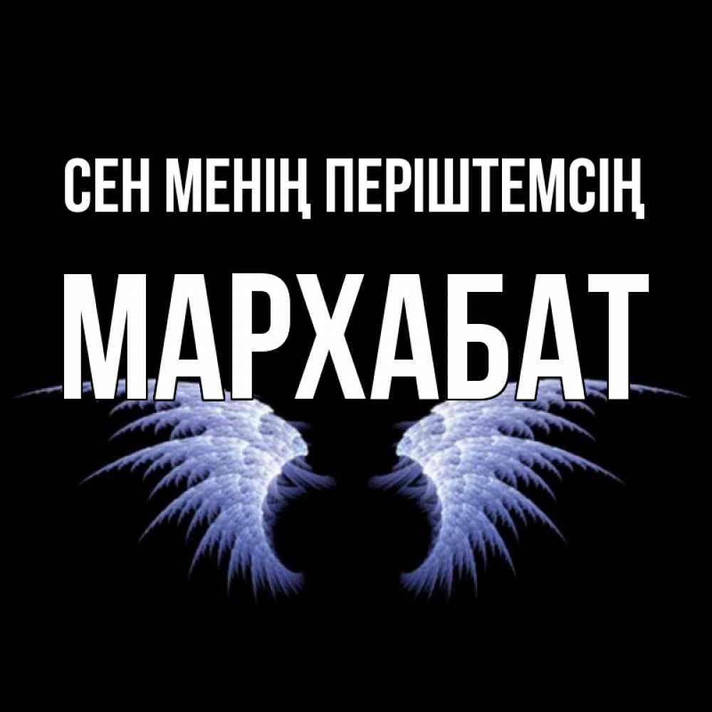 Күн сайын ашық хат с именем, МАРХАБАТ Сен менің періштемсің ангельские крылья на черном фоне Онлайн тегін жүктеп алу тілектері бар керемет карта 