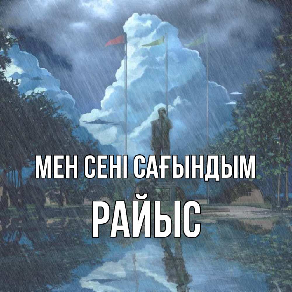 Күн сайын ашық хат с именем, РАЙЫС Мен сені сағындым печалька Онлайн тегін жүктеп алу тілектері бар керемет карта 