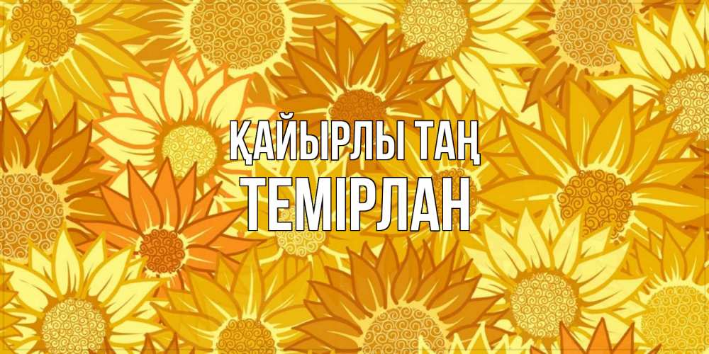 Күн сайын ашық хат с именем, ТЕМІРЛАН Қайырлы таң осень пришла Онлайн тегін жүктеп алу тілектері бар керемет карта 