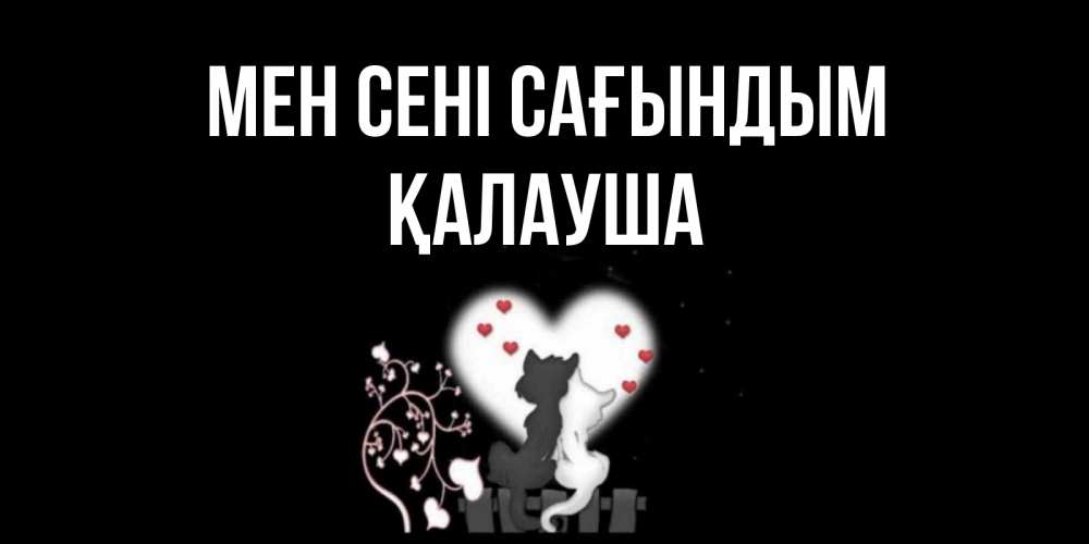 Күн сайын ашық хат с именем, Қалауша Мен сені сағындым коты Онлайн тегін жүктеп алу тілектері бар керемет карта 
