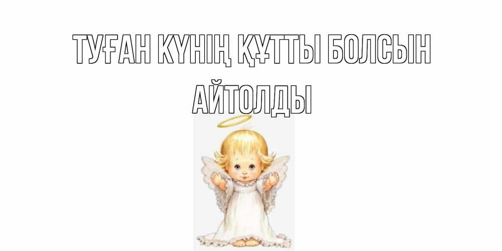 Күн сайын ашық хат с именем, АЙТОЛДЫ Туған күнің құтты болсын ангелочек, нимб Онлайн тегін жүктеп алу тілектері бар керемет карта 