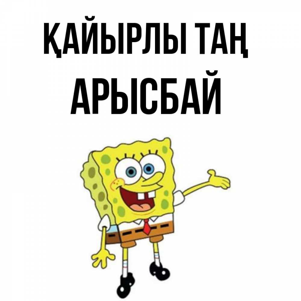 Күн сайын ашық хат с именем, Арысбай Қайырлы таң губка боб улыбается Онлайн тегін жүктеп алу тілектері бар керемет карта 