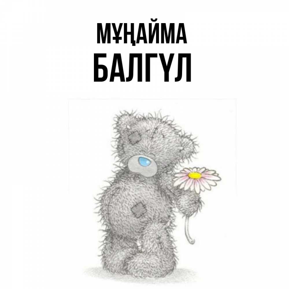 Күн сайын ашық хат с именем, БАЛГҮЛ Мұңайма Плюшевый медвежонок с заплатками Онлайн тегін жүктеп алу тілектері бар керемет карта 