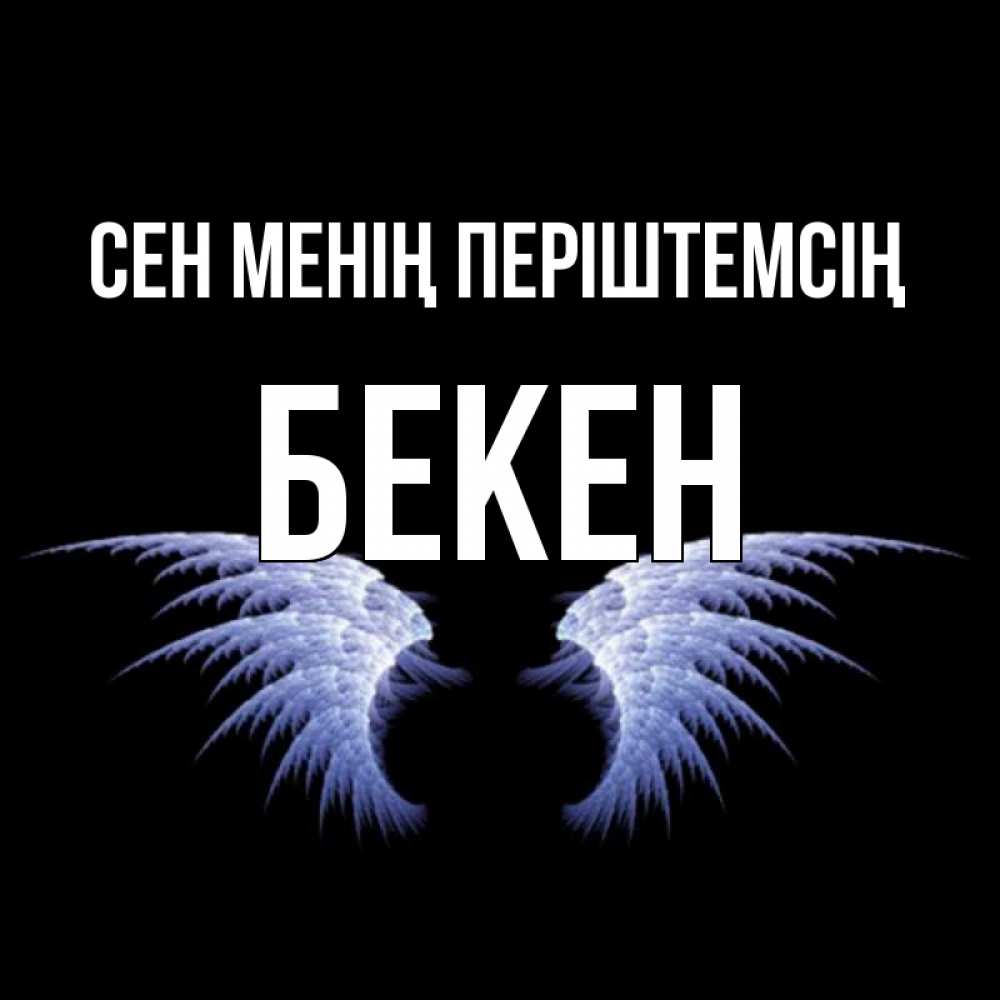 Күн сайын ашық хат с именем, Бекен Сен менің періштемсің ангельские крылья на черном фоне Онлайн тегін жүктеп алу тілектері бар керемет карта 