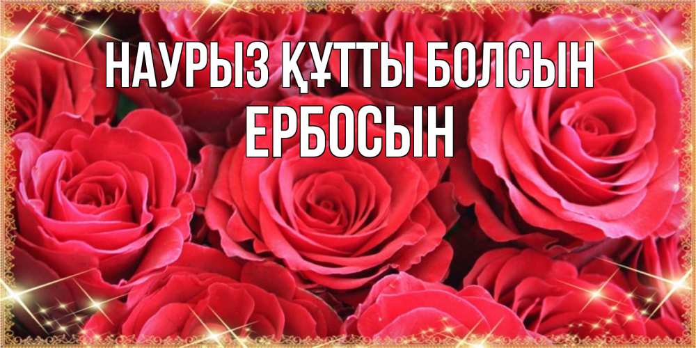 Күн сайын ашық хат с именем, Ербосын Наурыз құтты болсын открытки на наурыз Онлайн тегін жүктеп алу тілектері бар керемет карта 