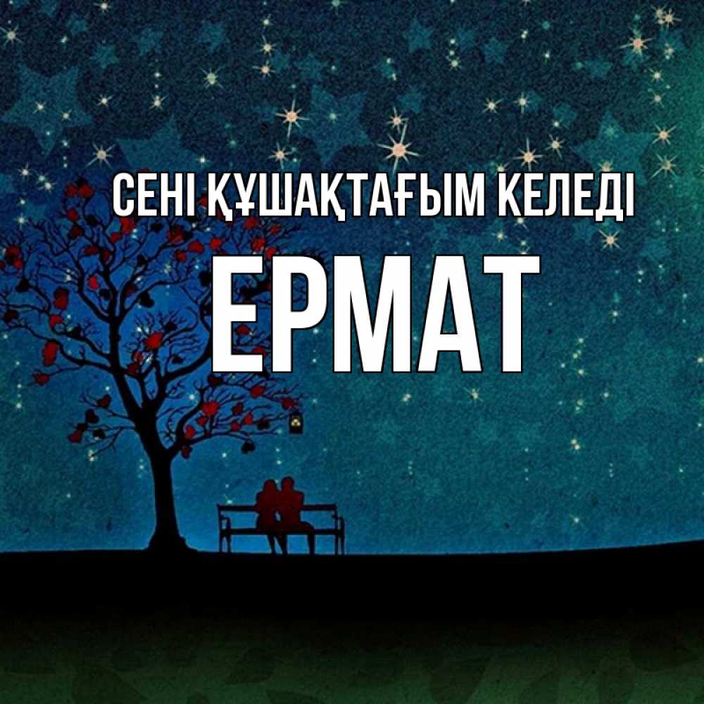 Күн сайын ашық хат с именем, Ермат сені құшақтағым келеді много звезд Онлайн тегін жүктеп алу тілектері бар керемет карта 