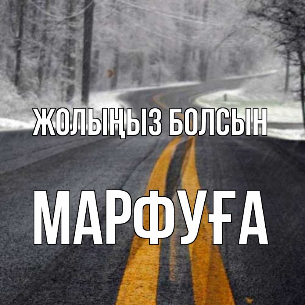 Күн сайын ашық хат с именем, МАРФУҒА Жолыңыз болсын хорошего вам путешествия Онлайн тегін жүктеп алу тілектері бар керемет карта 
