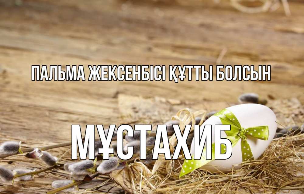 Күн сайын ашық хат с именем, МҰСТАХИБ Пальма жексенбісі құтты болсын верба Онлайн тегін жүктеп алу тілектері бар керемет карта 
