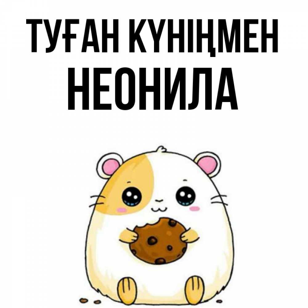 Күн сайын ашық хат с именем, Неонила Туған күніңмен с днюхой Онлайн тегін жүктеп алу тілектері бар керемет карта 