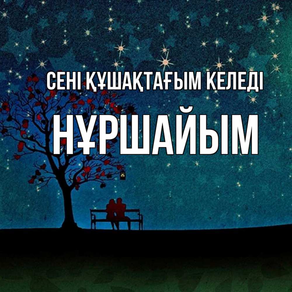 Күн сайын ашық хат с именем, НҰРШАЙЫМ сені құшақтағым келеді много звезд Онлайн тегін жүктеп алу тілектері бар керемет карта 