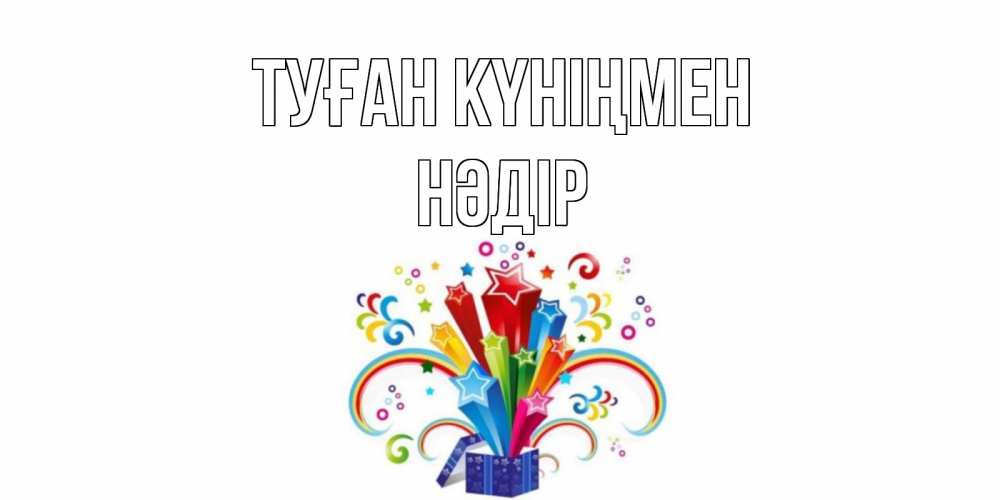 Күн сайын ашық хат с именем, НӘДІР Туған күніңмен Коробка,радуга,звезды Онлайн тегін жүктеп алу тілектері бар керемет карта 