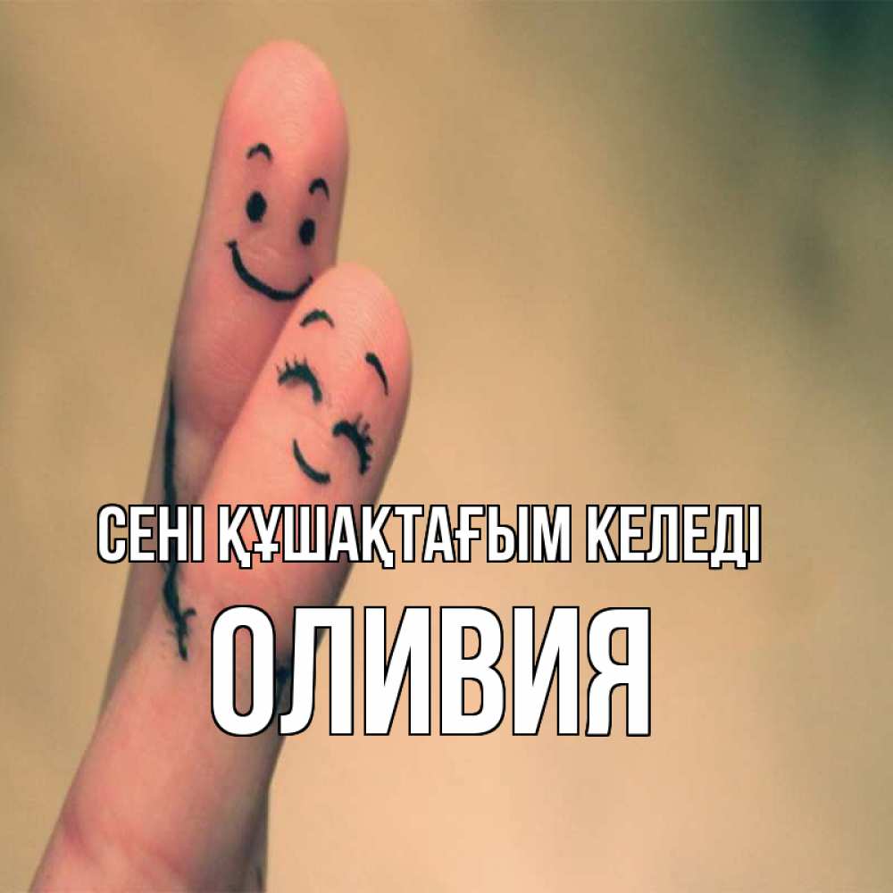 Күн сайын ашық хат с именем, Оливия сені құшақтағым келеді рисунок на пальцах Онлайн тегін жүктеп алу тілектері бар керемет карта 