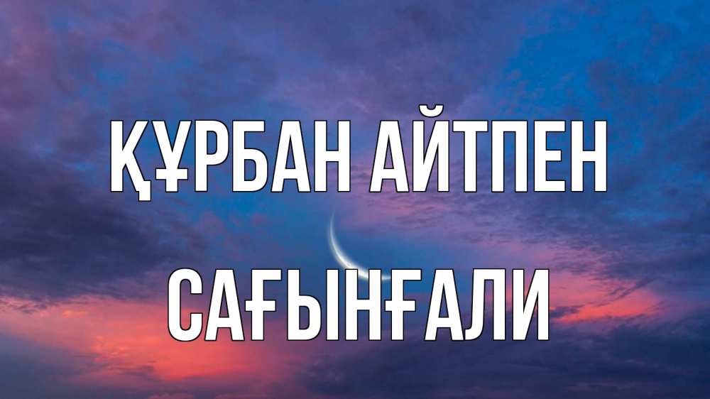 Күн сайын ашық хат с именем, Сағынғали Құрбан айтпен месяц 1 Онлайн тегін жүктеп алу тілектері бар керемет карта 